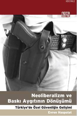 Neoliberalizm ve Baskı Aygıtının Dönüşümü; Türkiye'de Özel Güvenliğin Gelişimi