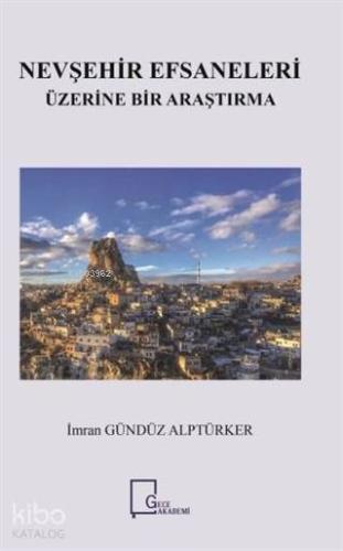 Nevşehir Efsaneleri Üzerine Bir Araştırma - Kitapiks.com