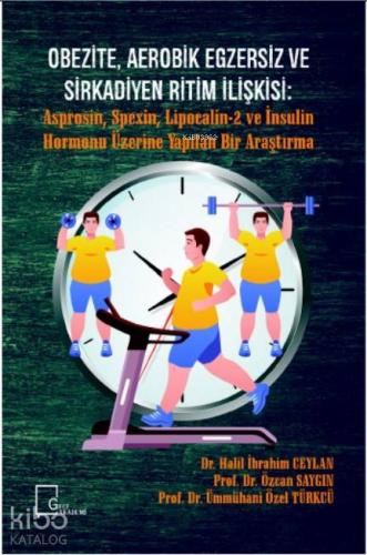 Obezite, Aerobik Egzersiz Ve Sirkadiyen Ritim İlişkişi; Asprosin, Spexin, Lipocalin-2 ve İnsulin Hormonu Üzerine Yapılan Bir Araştırma