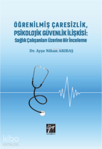 Öğrenilmiş Çaresizlik, Psikolojik Güvenlik İlişkisi;Sağlık Çalışanları Üzerine Bir İnceleme