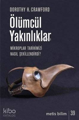 Ölümcül Yakınlıklar; Mikroplar Tarihimizi Nasıl Şekillendirdi? - Kitap