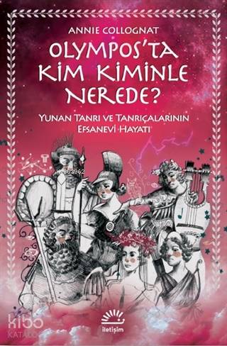 Olympos'ta Kim Kiminle Nerede?; Yunan Tanrı ve Tanrıçalarının Efsanevi Hayatı