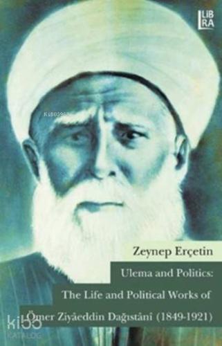 Ömer Ziyâeddin Dağıstânî (1849-1921); Ulema and Politics: The Life and Political