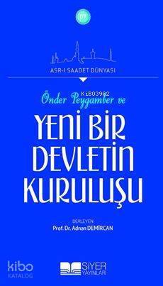 Önder Peygamber ve Yeni Bir Devletin Kuruluşu; Asrı Saadet Dünyası - K
