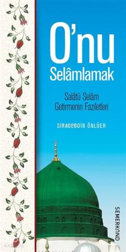 O'nu Selamlamak; Salatü Selam Getirmenin Faziletleri - Kitapiks.com