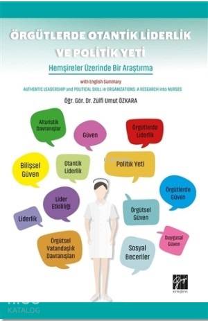 Örgütlerde Otantik Liderlik ve Politik Yeti; Hemşireler Üzerine Bir Araştırma