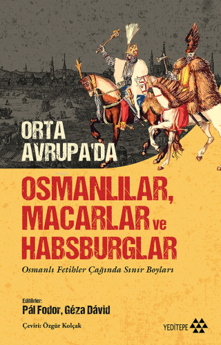 Orta Avrupa'da Osmanlılar Macarlar Ve Habsburglar;Osmanlı Fetihler Çağında Sınır Boyları