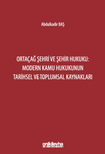Ortaçağ Şehri ve Şehir Hukuku: Modern Kamu Hukukunun Tarihsel ve Toplumsal Kaynakları