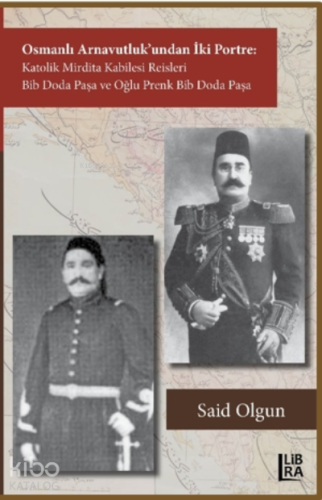 Osmanlı Arnavutluk’undan İki Portre Katolik Mirdita Kabilesi Reisleri ;Bib Doda Paşa ve Oğlu Prenk Bib Doda Paşa