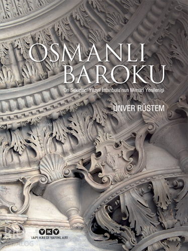 Osmanlı Baroku: On Sekizinci Yüzyıl İstanbulu’nun Mimari Yenilenişi - 