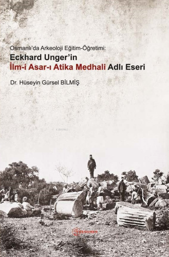 Osmanlı’da Arkeoloji Eğitim-Öğretimi: Eckhard Unger’in İlm-İ Asar-I Atika Medhali Adlı Eseri