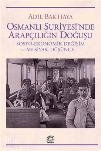 Osmanlı Suriyesi'nde Arapçılığın Doğuşu; Sosyo - Ekonomik Değişim ve Siyasi Düşünce