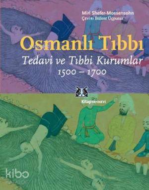 Osmanlı Tıbbı; Tedavi ve Tıbbi Kurumlar 1500-1700 - Kitapiks.com