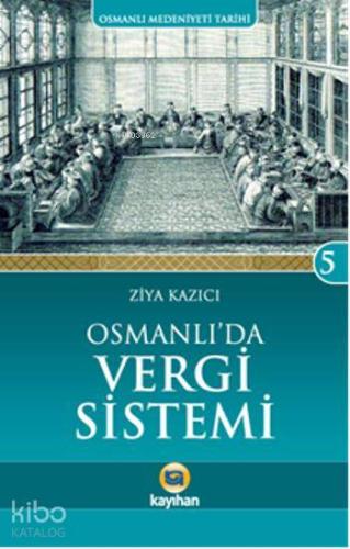 Osmanlı'da Vergi Sistemi; Osmanlı Medeniyeti Tarihi 5 - Kitapiks.com