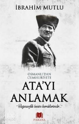 Osmanlı'dan Cumhuriyet'e Ata'yı Anlamak - Kitapiks.com