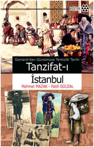 Osmanlı'dan Günümüze Temizlik Tarihi - Tanzifat-ı İstanbul - Kitapiks.