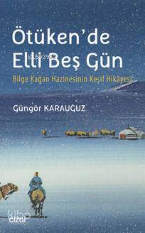 Ötüken'de Elli Beş Gün; Bilge Kağan Hazinesinin Keşif Hikayesi