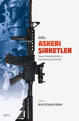 Özel Askeri Şirketler - Savaş Müteahhitliği ve Uluslararası Güvenlik -