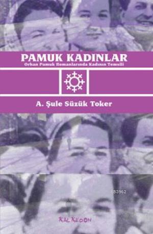 Pamuk Kadınlar; Orhan Pamuk Romanlarında Kadının Temsili - Kitapiks.co