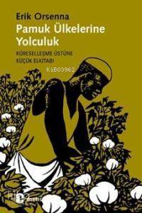 Pamuk Ülkelerine Yolculuk; Küreselleşme Üstüne Küçük Elkitabı - Kitapi