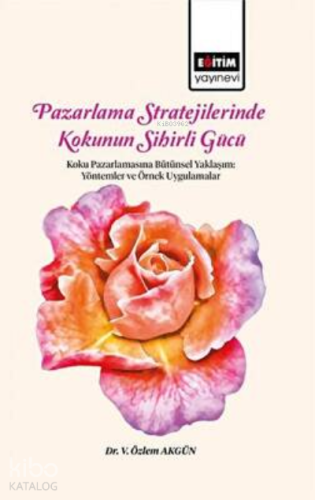 Pazarlama Stratejilerinde Kokunun Sihirli Gücü Koku Pazarlamasına Bütünsel Yaklaşım
