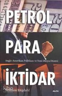 Petrol Para İktidar; Anglo-amerikan Politikası ve Yeni Dünya Düzeni - 
