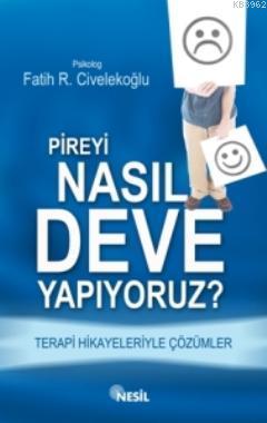 Pireyi Nasıl Deve Yapıyoruz?; Terapi Hikayeleriyle Çözümler - Kitapiks