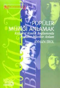 Popüler Müziği Anlamak; Kültürel Kimlik Bağlamında Popüler Müzikte Anlam