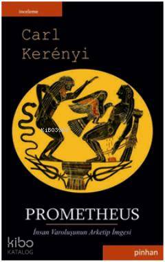Prometheus; İnsan Varoluşunun Arketip İmgesi