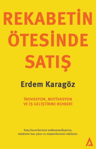 Rekabet'in Ötesinde Satış;İnovasyon, Motivasyon ve İş Geliştirme Rehberi