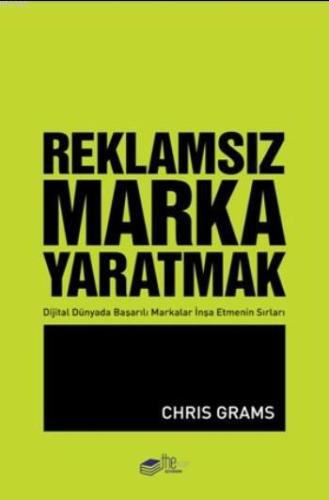 Reklamsız Marka Yaratmak; Dijital Dünyada Başarılı Markalar İnşa Etmenin Sırları