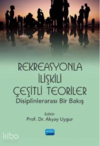 Rekreasyonla İlişkili Çeşitli Teoriler: Disiplinlerarası Bir Bakış - K