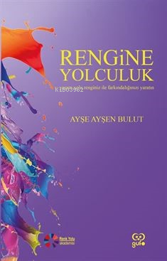 Rengine Yolculuk ;Yaşam Yolu Rengiiz ile Farkındalığınızı Yaratın - Ki