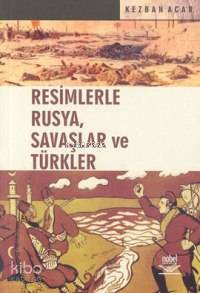 Resimlerle Rusya, Savaşlar ve Türkler - Kitapiks.com
