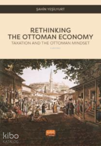 Rethinking The Ottoman Economy;Taxation and the Ottoman Mindset - Kita