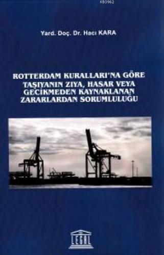 Rotterdam Kuralları' na Göre Taşıyanın Zıya, Hasar veya Gecikmeden Kaynaklanan Zararlardan Sorumlulu