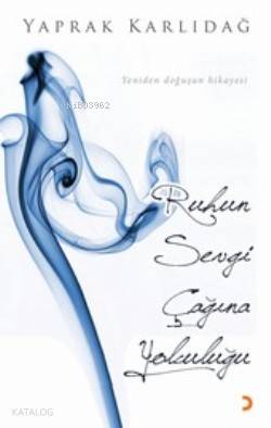 Ruhun Sevgi Çağına Yolculuğu; Yeniden Doğuşun Hikayesi