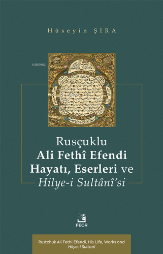 Rusçuklu Ali Fethî Efendi Hayatı, Eserleri ve Hilye-i Sultânî'si