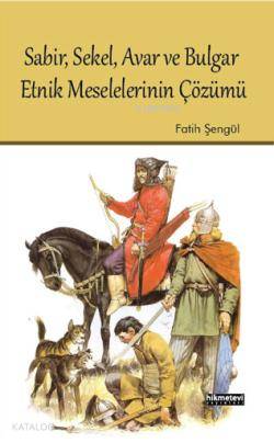 Sabir, Sekel, Avar ve Bulgar Etnik Meselelerinin Çözümü - Kitapiks.com