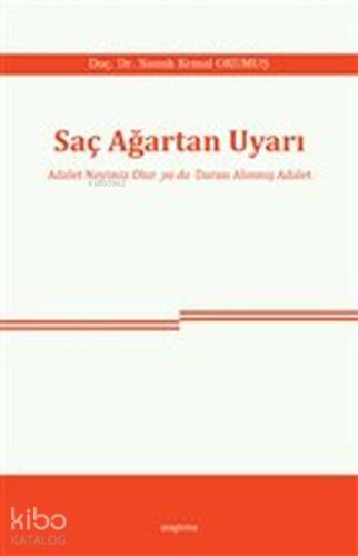 Saç Ağartan Uyarı; Adalet Neyimiz Olur ya da Darası Alınmış Adalet - K