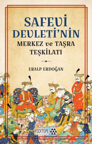 Safevi Devleti’nin Merkez ve Taşra Teşkilatı - Kitapiks.com