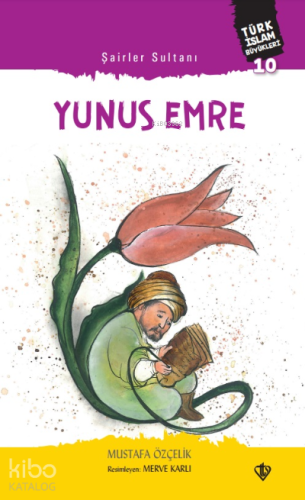 Şairler Sultanı Yunus Emre Türk ;Türk İslam Büyükleri 10 - Kitapiks.co