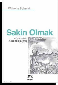 Sakin Olmak; Yaşlanırken Kazandıklarımız - Kitapiks.com