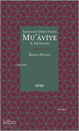 Saltanata Giden Yolda Mu'aviye B. Ebi Sufyan - Kitapiks.com