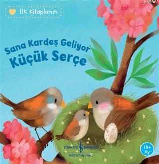 Sana Kardeş Geliyor Küçük Serçe - İlk Kitaplarım - Kitapiks.com
