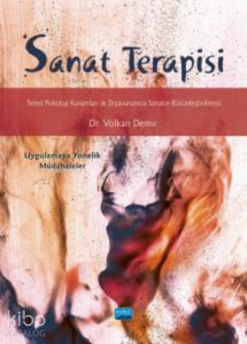 Sanat Terapisi;Temel Psikoloji Kuramları ile Dışavurumcu Sanatın Bütünleştirilmesi -Uygulamaya Yönelik Müdahaleler-