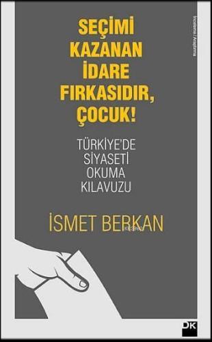 Seçimi Kazanan İdare Fırkasıdır, Çocuk!; Türkiye'de Siyaseti Okuma Kılavuzu