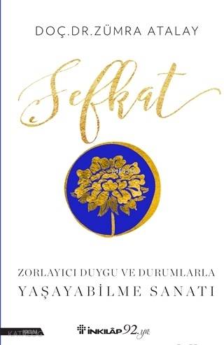 Şefkat; Zorlayıcı Duygu ve Durumlarla Yaşayabilme Sanatı - Kitapiks.co