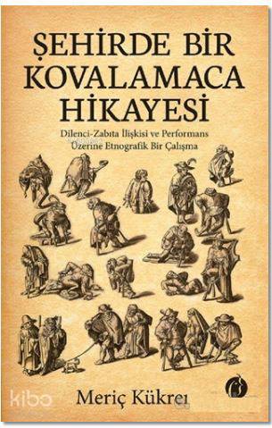 Şehirde Bir Kovalamaca Hikayesi; Dilenci - Zabıta İlişkisi ve Performa
