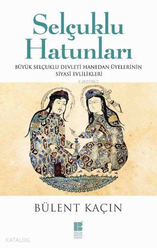 Selçuklu Hatunları; Büyük Selçuklu Devleti Hanedan Üyelerinin Evlilikleri